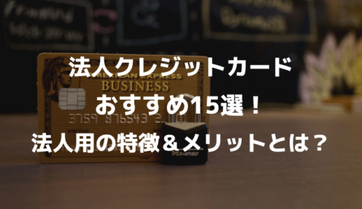 法人のクレジットカードおすすめ15選！法人用の特徴とメリットとは？