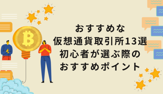 おすすめな仮想通貨取引所13選｜初心者が選ぶ際のおすすめポイントを解説【2022年6月】