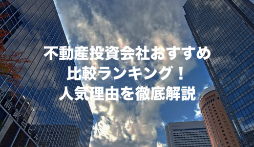 不動産投資会社おすすめ比較ランキング10選！人気理由を徹底解説