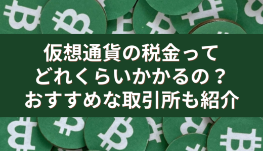 仮想通貨の税金ってどれくらいかかるの？おすすめな取引所も紹介