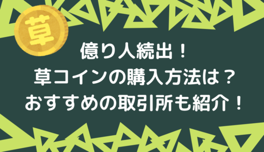 【億り人続出】草コインの購入方法は？｜おすすめの取引所も紹介！